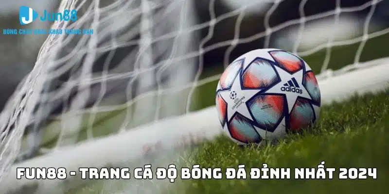 Top 10 trang cá độ bóng đá uy tín tại Việt Nam hiện nay 9 Fun88 - Trang cá độ bóng đá đỉnh cao nhất 2024